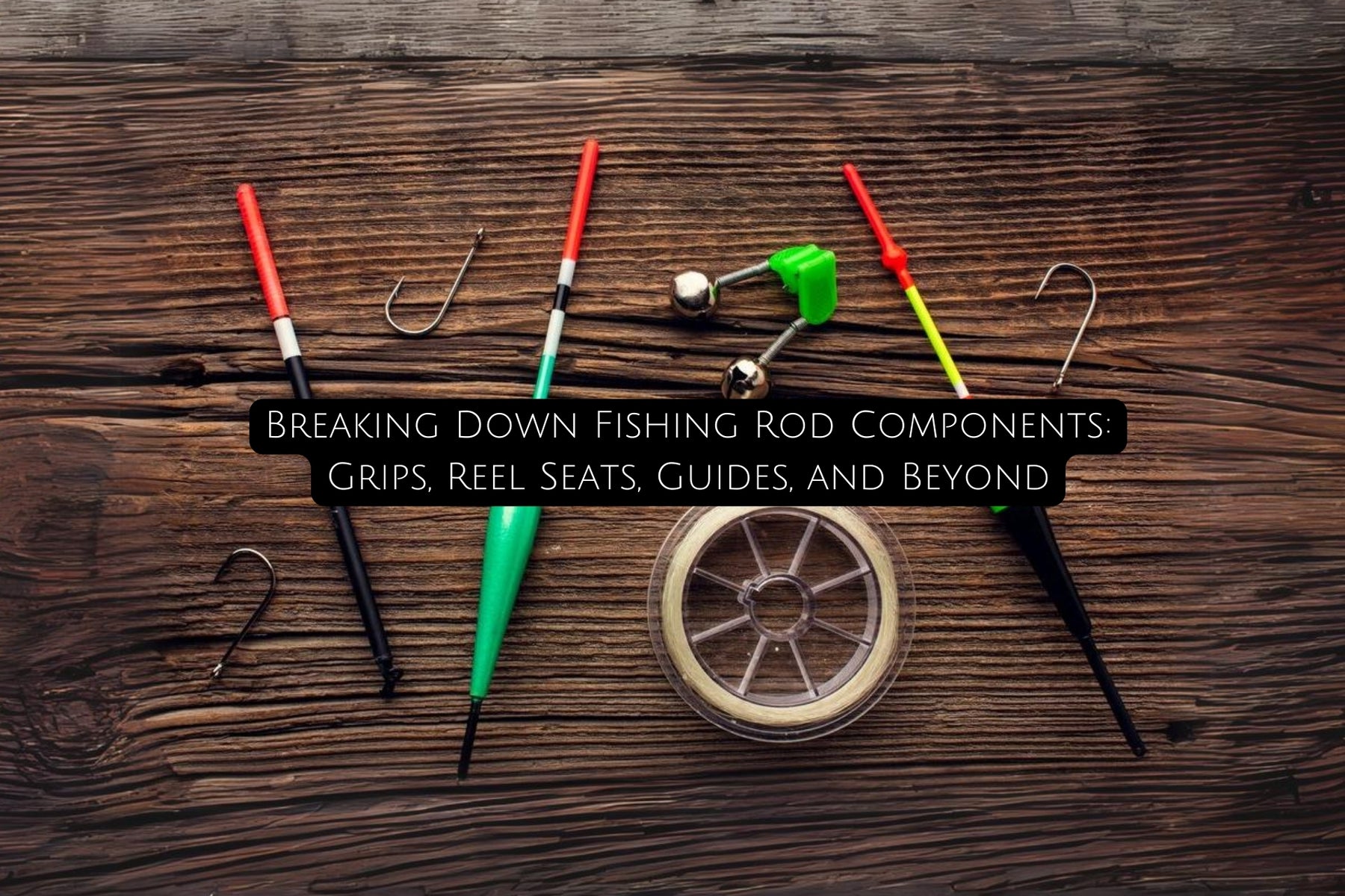 Breaking Down Fishing Rod Components: Grips, Reel Seats, Guides, and Beyond