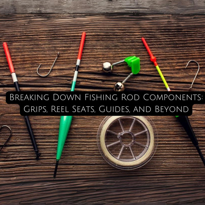 Breaking Down Fishing Rod Components: Grips, Reel Seats, Guides, and Beyond