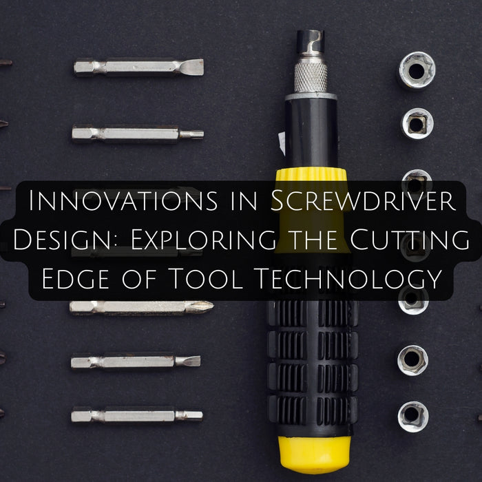 Innovations in Screwdriver Design: Exploring the Cutting Edge of Tool Technology