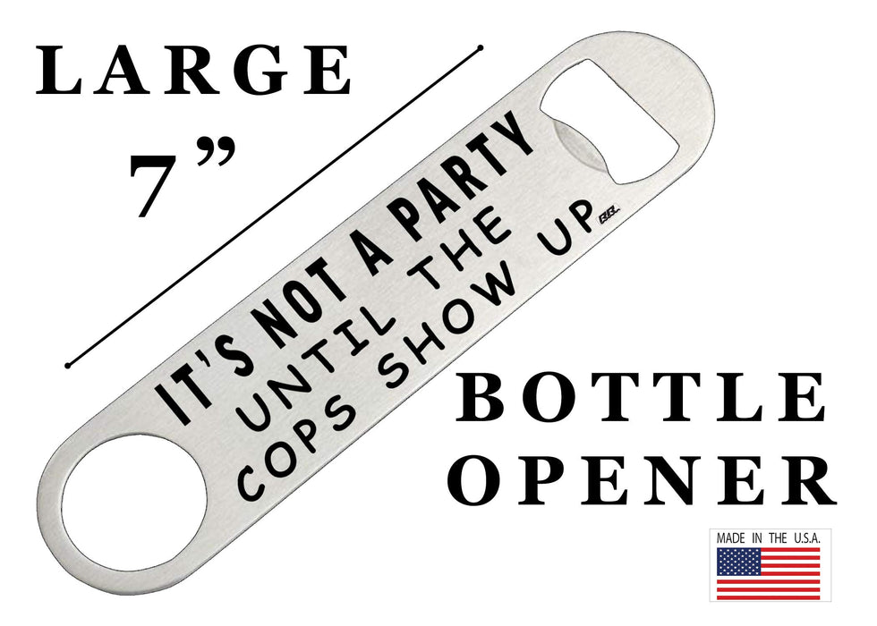 Funny Bottle Opener Heavy Duty  For Men Friend Bar Beer Drinking Joke It's Not a Party Until The Cops Show Up